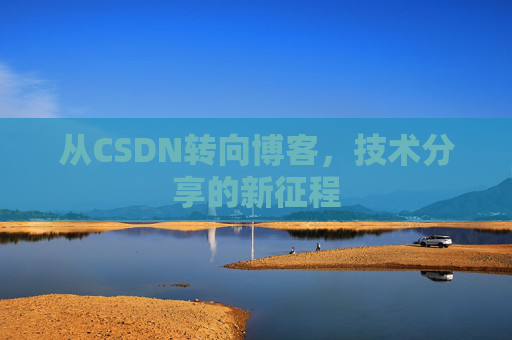 从CSDN转向博客，技术分享的新征程