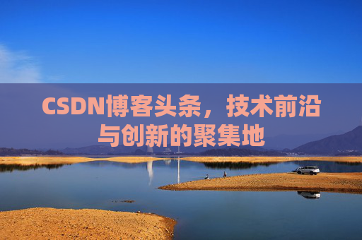 CSDN博客头条，技术前沿与创新的聚集地