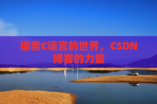 探索C语言的世界，CSDN博客的力量