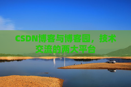 CSDN博客与博客园，技术交流的两大平台
